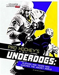 Pro Hockeys Underdogs: Players and Teams Who Shocked the Hockey World (Hardcover)
