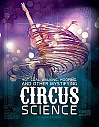 Hot Coal Walking, Hooping, and Other Mystifying Circus Science (Hardcover)