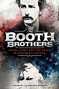 The Booth Brothers: Drama, Fame, and the Death of President Lincoln (Hardcover)