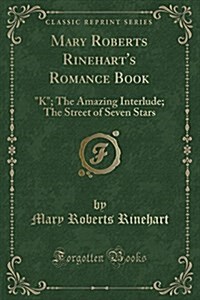 Mary Roberts Rineharts Romance Book: k; The Amazing Interlude; The Street of Seven Stars (Classic Reprint) (Paperback)