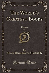 The Worlds Greatest Books, Vol. 4: Fiction (Classic Reprint) (Paperback)