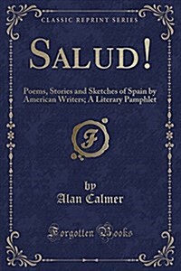 Salud!: Poems, Stories and Sketches of Spain by American Writers; A Literary Pamphlet (Classic Reprint) (Paperback)