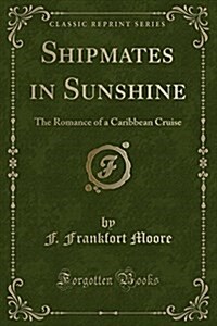 Shipmates in Sunshine: The Romance of a Caribbean Cruise (Classic Reprint) (Paperback)