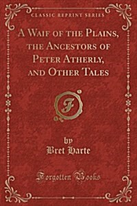 A Waif of the Plains, the Ancestors of Peter Atherly, and Other Tales (Classic Reprint) (Paperback)