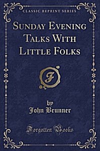 Sunday Evening Talks with Little Folks (Classic Reprint) (Paperback)