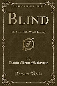 Blind: The Story of the World Tragedy (Classic Reprint) (Paperback)