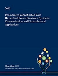 Iron-Nitrogen-Doped Carbon with Hierarchical Porous Structures: Synthesis, Characterization, and Electrochemical Applications (Paperback)