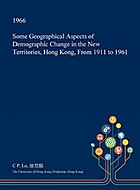 Some Geographical Aspects of Demographic Change in the New Territories, Hong Kong, from 1911 to 1961 (Hardcover)