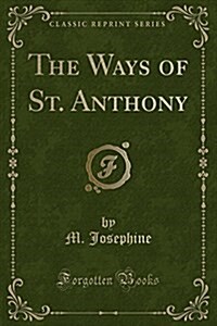 The Ways of St. Anthony (Classic Reprint) (Paperback)