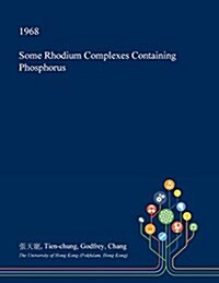 Some Rhodium Complexes Containing Phosphorus (Paperback)