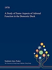 A Study of Some Aspects of Adrenal Function in the Domestic Duck (Hardcover)