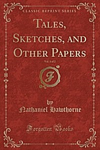 Tales, Sketches, and Other Papers, Vol. 1 of 2 (Classic Reprint) (Paperback)