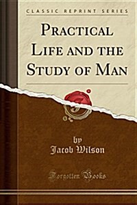 Practical Life and the Study of Man (Classic Reprint) (Paperback)