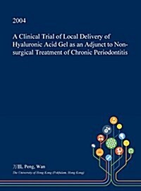 A Clinical Trial of Local Delivery of Hyaluronic Acid Gel as an Adjunct to Non-Surgical Treatment of Chronic Periodontitis (Hardcover)