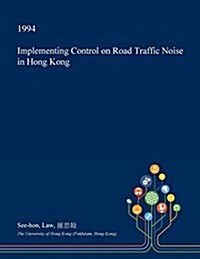 Implementing Control on Road Traffic Noise in Hong Kong (Paperback)