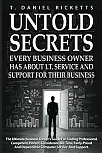Untold Secrets: Every Business Owner Has about I.T. Service and Support for Their Business (Paperback)