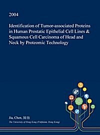 Identification of Tumor-Associated Proteins in Human Prostatic Epithelial Cell Lines & Squamous Cell Carcinoma of Head and Neck by Proteomic Technolog (Hardcover)