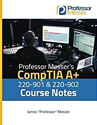 Professor Messers Comptia A+ 220-901 and 220-902 Course Notes (Paperback)