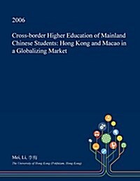 Cross-Border Higher Education of Mainland Chinese Students: Hong Kong and Macao in a Globalizing Market (Paperback)