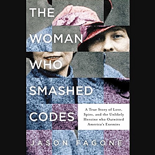 The Woman Who Smashed Codes: A True Story of Love, Spies, and the Unlikely Heroine Who Outwitted Americas Enemies (MP3 CD)