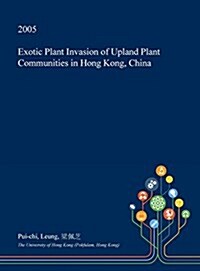 Exotic Plant Invasion of Upland Plant Communities in Hong Kong, China (Hardcover)