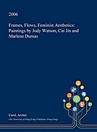 Frames, Flows, Feminist Aesthetics: Paintings by Judy Watson, Cai Jin and Marlene Dumas (Hardcover)