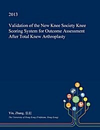 Validation of the New Knee Society Knee Scoring System for Outcome Assessment After Total Knew Arthroplasty (Paperback)