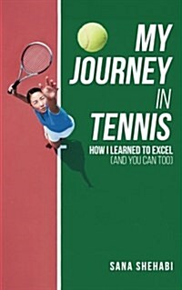 My Journey in Tennis: How I Learned to Excel (and You Can Too) (Paperback)