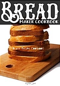 Bread Maker Cookbook: Blank Recipe Journal Cookbook (Paperback)