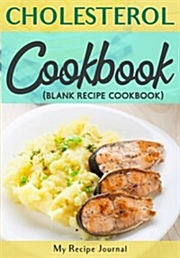 Cholesterol Cookbook: Blank Recipe Journal Cookbook (Paperback)
