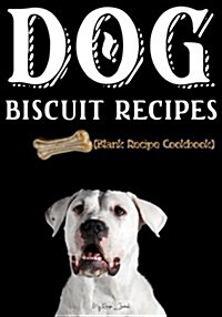 Dog Biscuit Recipes: Blank Recipe Journal Cookbook (Paperback)