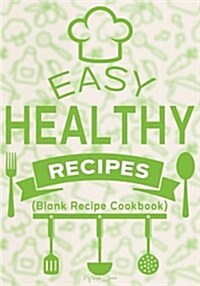 Easy Healthy Recipes: Blank Recipe Journal Cookbook (Paperback)