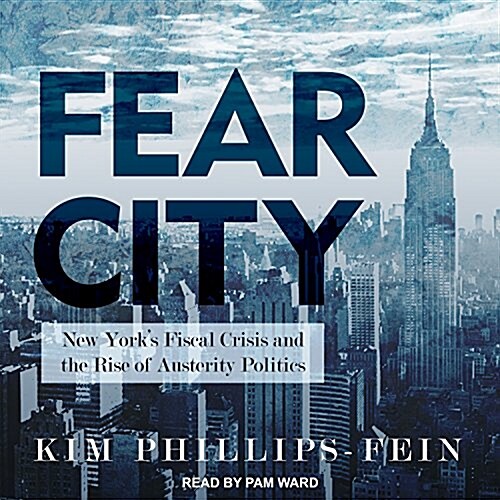 Fear City: New Yorks Fiscal Crisis and the Rise of Austerity Politics (Audio CD)