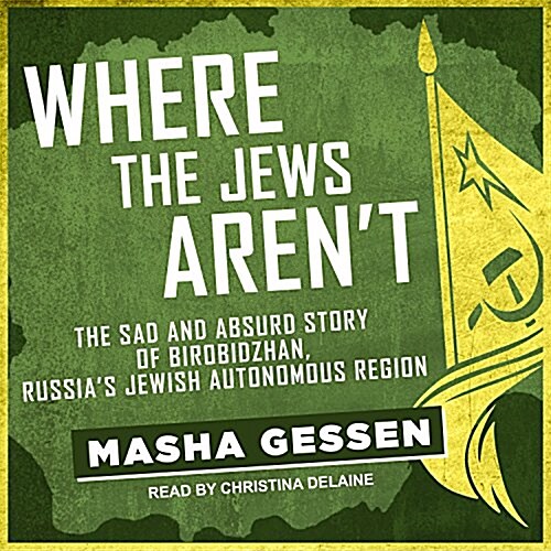 Where the Jews Arent: The Sad and Absurd Story of Birobidzhan, Russias Jewish Autonomous Region (Audio CD)
