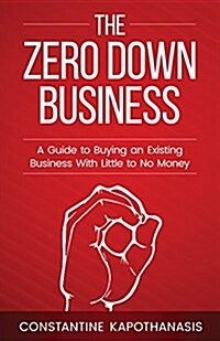 The Zero Down Business: How to Buy an Existing Business with Little or No Money (Paperback)