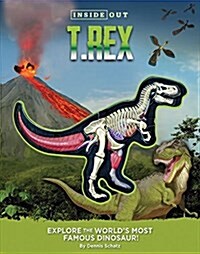 Inside Out T. Rex: Explore the Worlds Most Famous Dinosaur! (Hardcover)