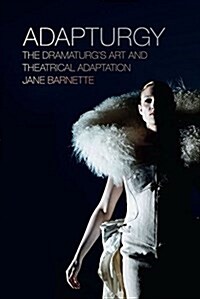 Adapturgy: The Dramaturgs Art and Theatrical Adaptation (Paperback)