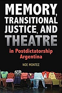 Memory, Transitional Justice, and Theatre in Postdictatorship Argentina (Paperback)