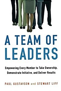 A Team of Leaders: Empowering Every Member to Take Ownership, Demonstrate Initiative, and Deliver Results (Paperback)