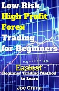 Low Risk High Profit Forex Trading for Beginners: Easiest Beginner Trading Method to Learn (Paperback)