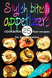Stylish Bites - Appetizers.Cookbook: 25 Fast Recipes for Any Occasion. (Paperback)