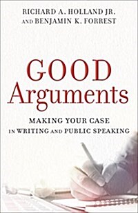 Good Arguments: Making Your Case in Writing and Public Speaking (Paperback)