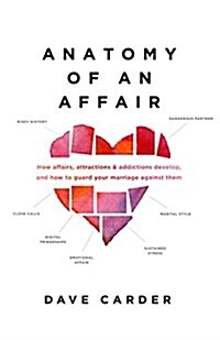 Anatomy of an Affair: How Affairs, Attractions, and Addictions Develop, and How to Guard Your Marriage Against Them (Paperback)