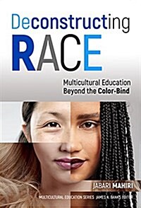 Deconstructing Race: Multicultural Education Beyond the Color-Bind (Paperback)