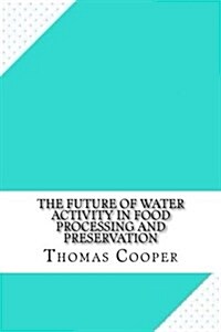 The Future of Water Activity in Food Processing and Preservation (Paperback)