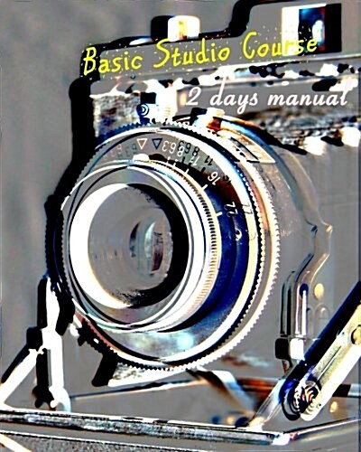 Basic Studio Course: Studio Based Portrait Photography Workshop (Paperback)