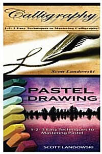 Calligraphy & Pastel Drawing: 1-2-3 Easy Techniques to Mastering Calligraphy! & 1-2-3 Easy Techniques to Mastering Pastel Drawing! (Paperback)