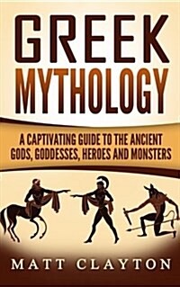 Greek Mythology: A Captivating Guide to the Ancient Gods, Goddesses, Heroes and Monsters (Paperback)