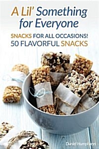 A Lil Something for Everyone: Snacks for All Occasions! 50 Flavorful Snacks (Paperback)