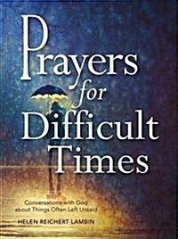 Prayers for Difficult Times: Conversations with God about Things Often Left Unsaid (Paperback)